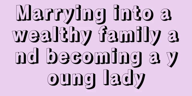 Marrying into a wealthy family and becoming a young lady