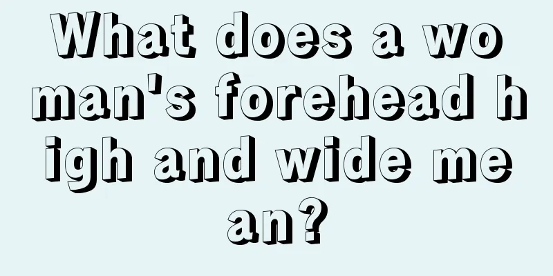 What does a woman's forehead high and wide mean?