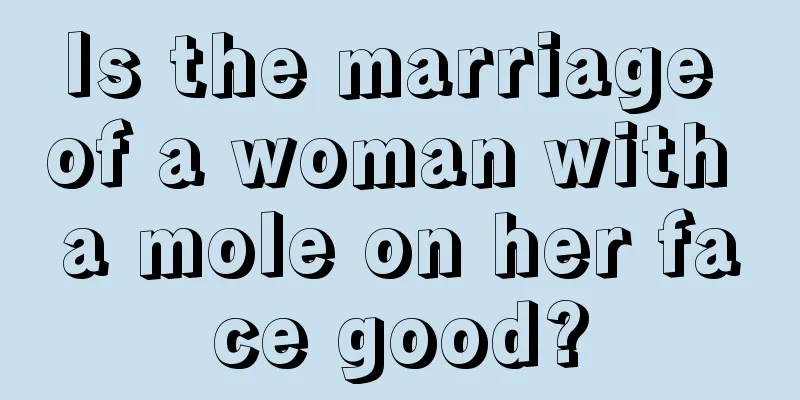 Is the marriage of a woman with a mole on her face good?