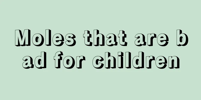 Moles that are bad for children