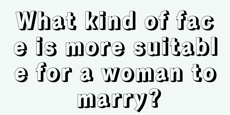 What kind of face is more suitable for a woman to marry?