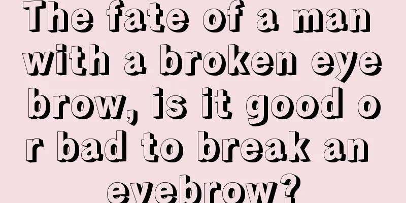 The fate of a man with a broken eyebrow, is it good or bad to break an eyebrow?