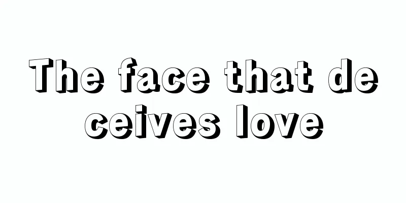 The face that deceives love