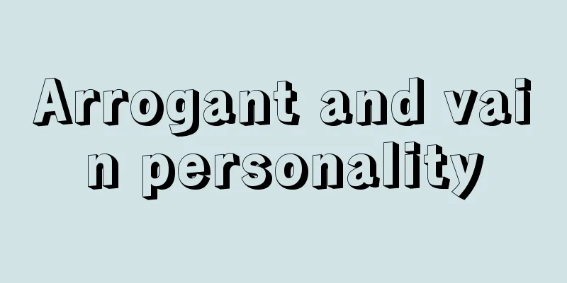 Arrogant and vain personality