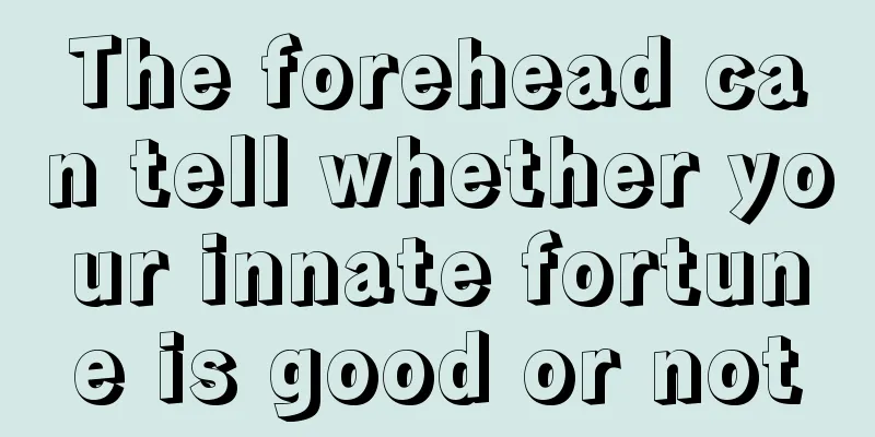 The forehead can tell whether your innate fortune is good or not