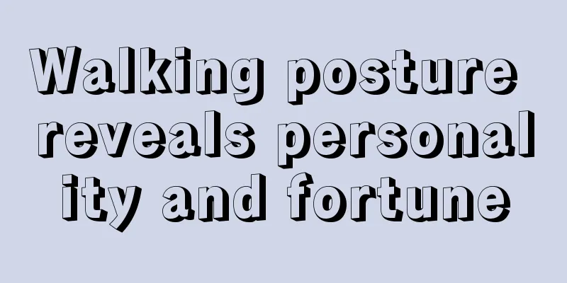 Walking posture reveals personality and fortune