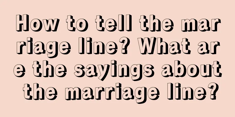 How to tell the marriage line? What are the sayings about the marriage line?