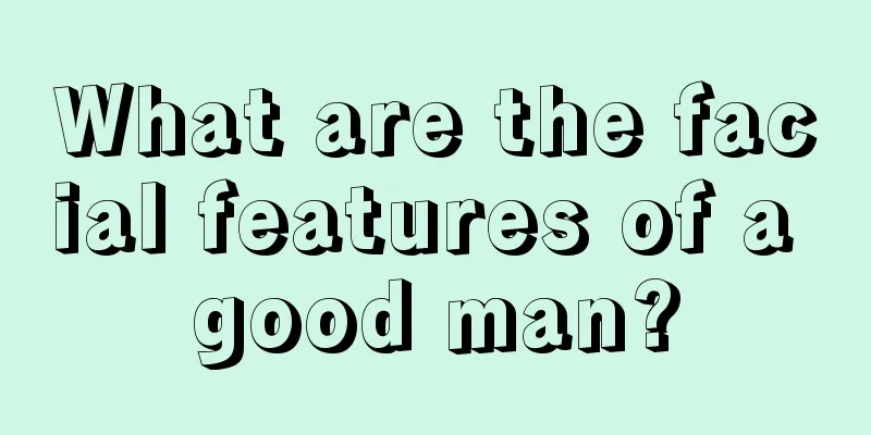 What are the facial features of a good man?