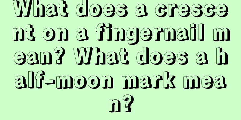 What does a crescent on a fingernail mean? What does a half-moon mark mean?