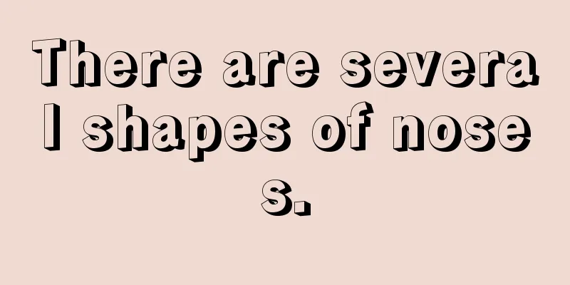 There are several shapes of noses.