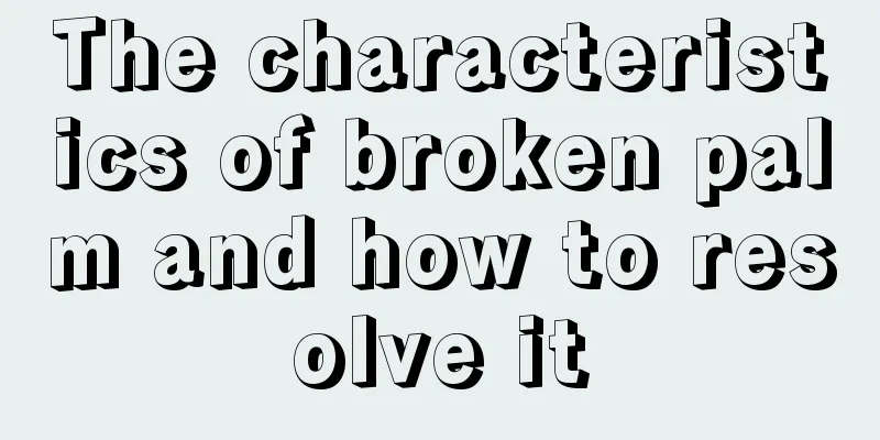 The characteristics of broken palm and how to resolve it