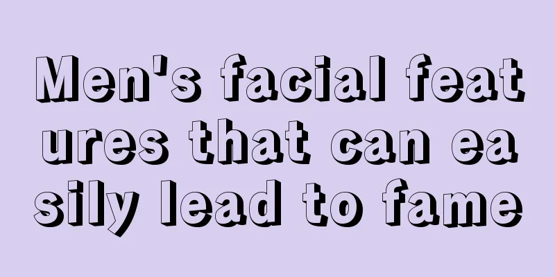 Men's facial features that can easily lead to fame