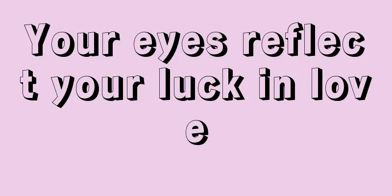 Your eyes reflect your luck in love