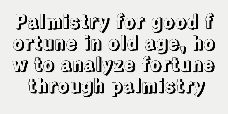 Palmistry for good fortune in old age, how to analyze fortune through palmistry