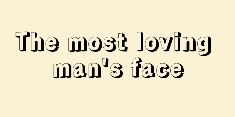 The most loving man's face