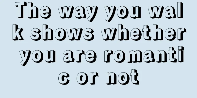 The way you walk shows whether you are romantic or not