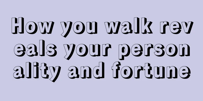 How you walk reveals your personality and fortune