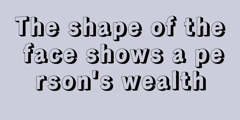The shape of the face shows a person's wealth