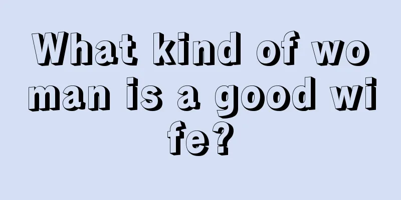 What kind of woman is a good wife?