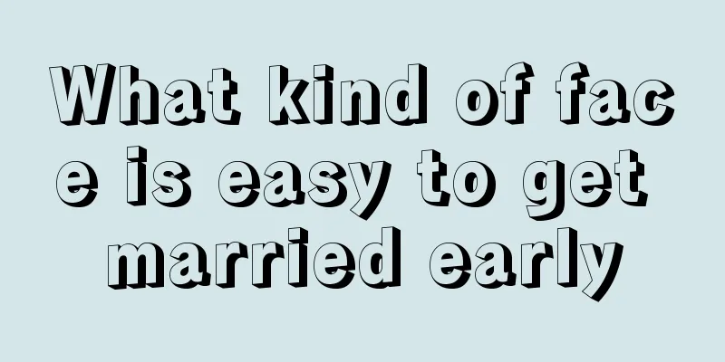 What kind of face is easy to get married early