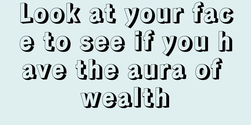 Look at your face to see if you have the aura of wealth