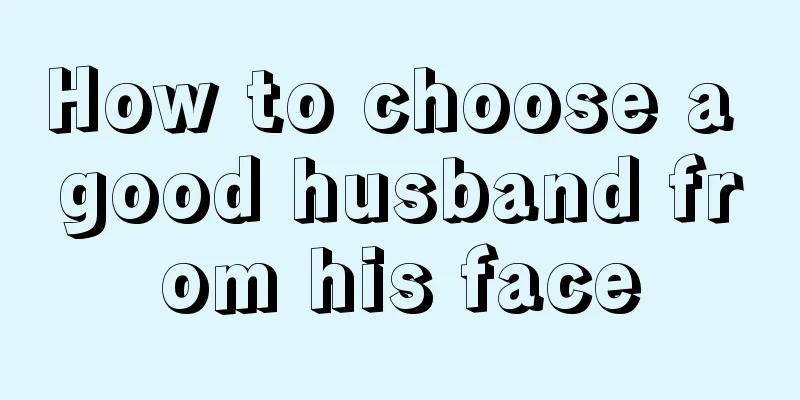 How to choose a good husband from his face