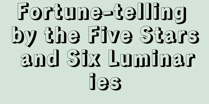 Fortune-telling by the Five Stars and Six Luminaries