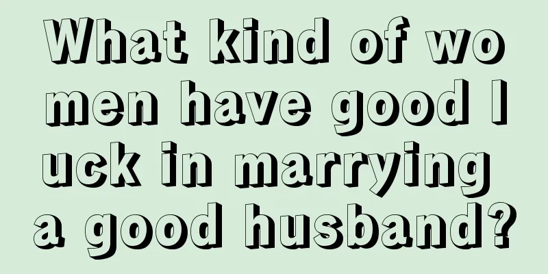 What kind of women have good luck in marrying a good husband?