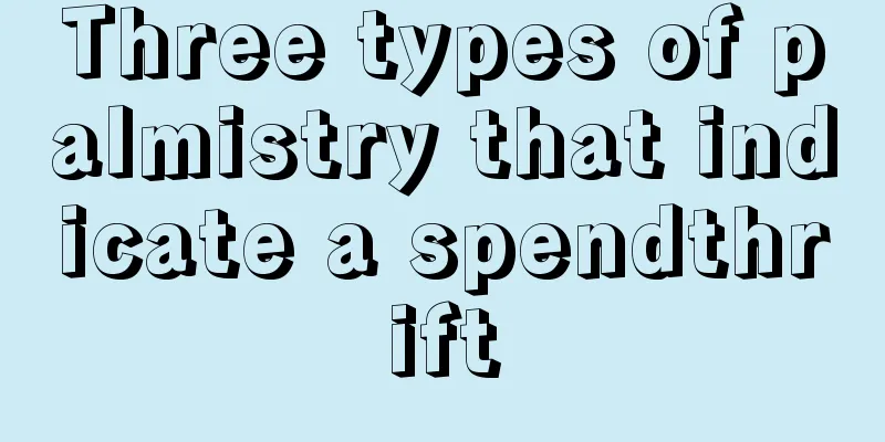 Three types of palmistry that indicate a spendthrift