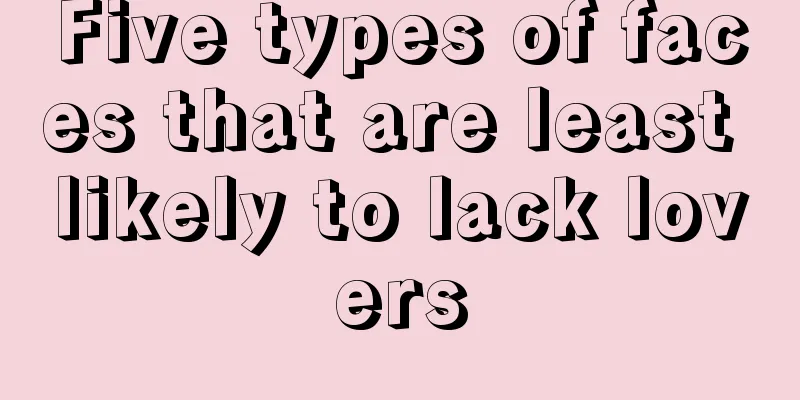 Five types of faces that are least likely to lack lovers