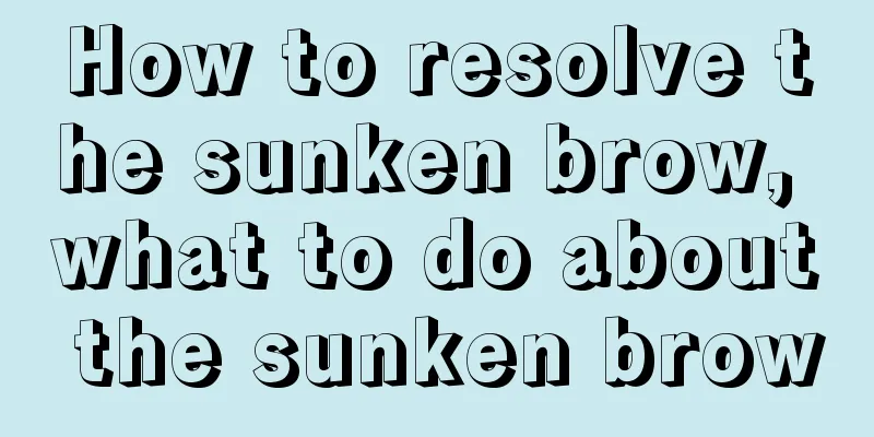 How to resolve the sunken brow, what to do about the sunken brow