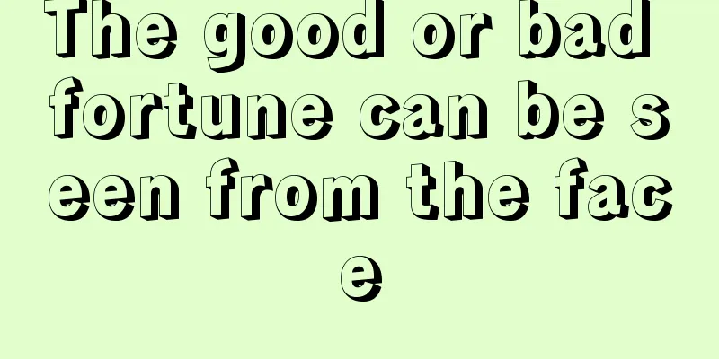 The good or bad fortune can be seen from the face