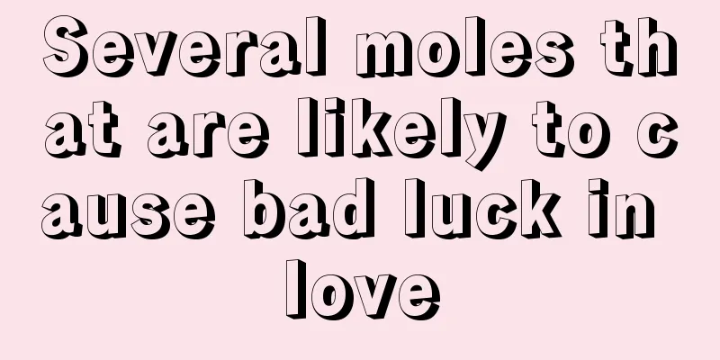 Several moles that are likely to cause bad luck in love