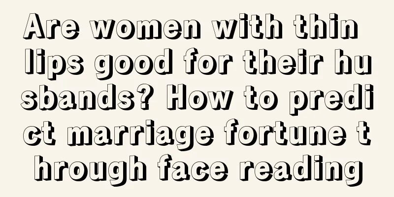 Are women with thin lips good for their husbands? How to predict marriage fortune through face reading