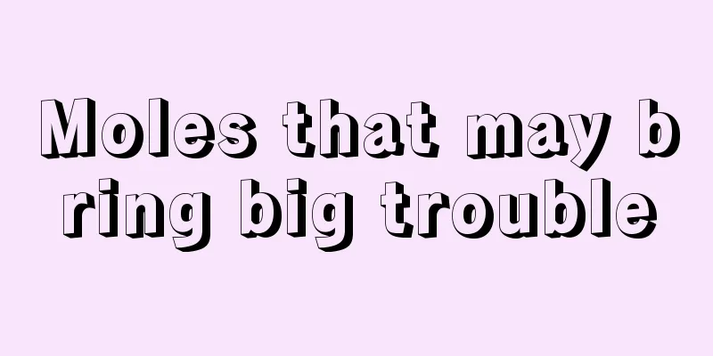 Moles that may bring big trouble