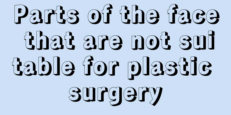 Parts of the face that are not suitable for plastic surgery