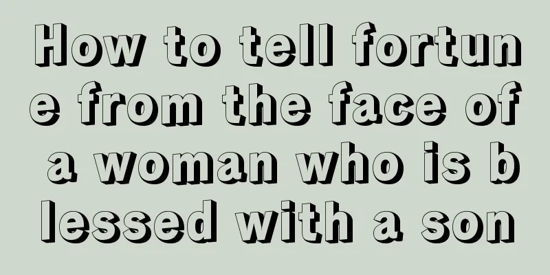 How to tell fortune from the face of a woman who is blessed with a son