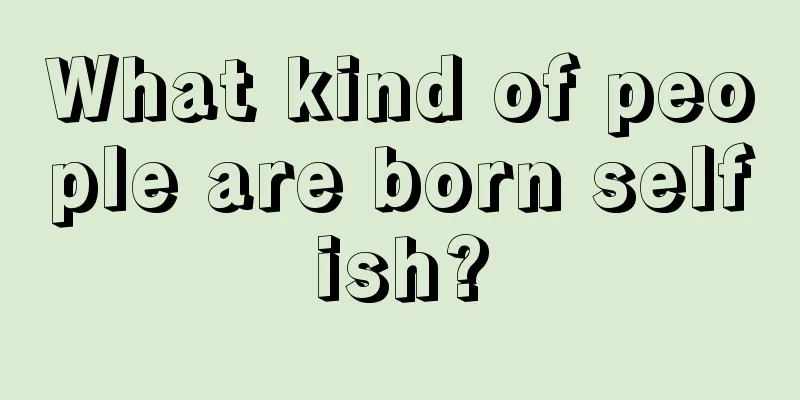 What kind of people are born selfish?