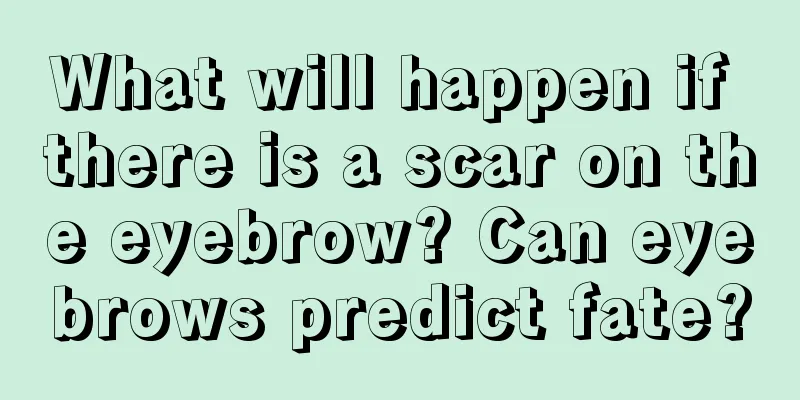 What will happen if there is a scar on the eyebrow? Can eyebrows predict fate?