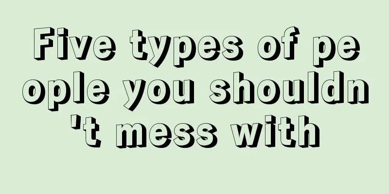 Five types of people you shouldn't mess with