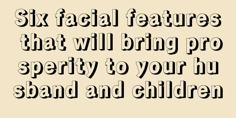 Six facial features that will bring prosperity to your husband and children