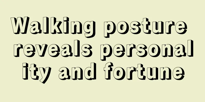 Walking posture reveals personality and fortune