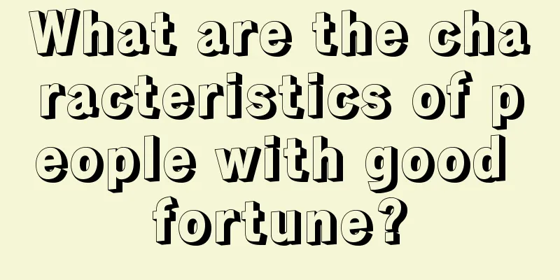 What are the characteristics of people with good fortune?