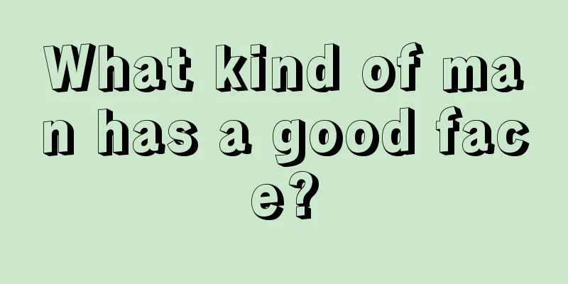 What kind of man has a good face?
