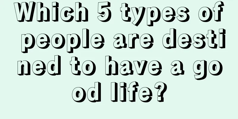 Which 5 types of people are destined to have a good life?