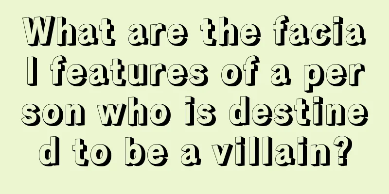 What are the facial features of a person who is destined to be a villain?
