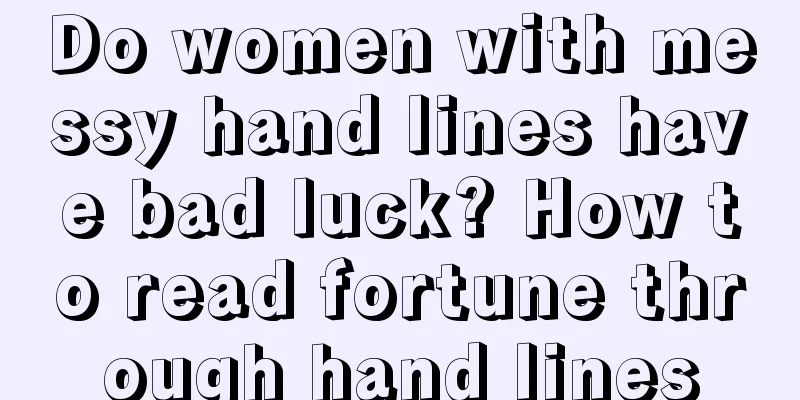 Do women with messy hand lines have bad luck? How to read fortune through hand lines