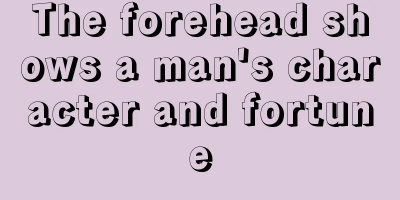 The forehead shows a man's character and fortune