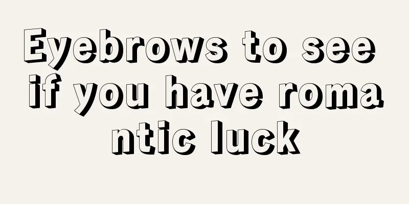 Eyebrows to see if you have romantic luck