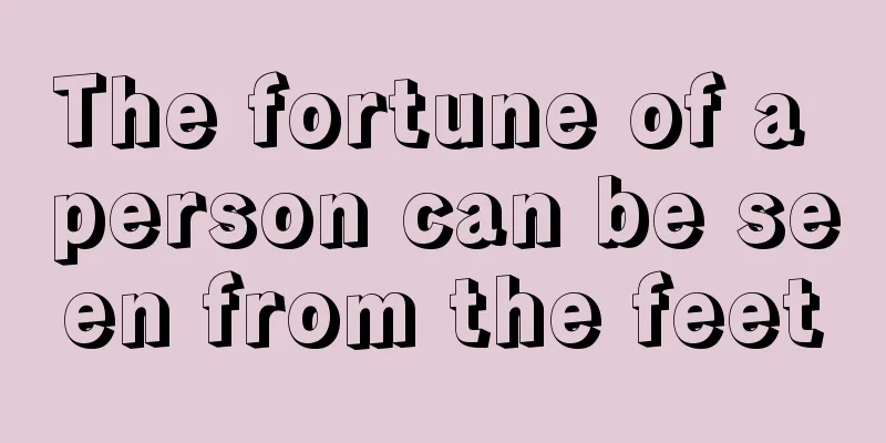The fortune of a person can be seen from the feet